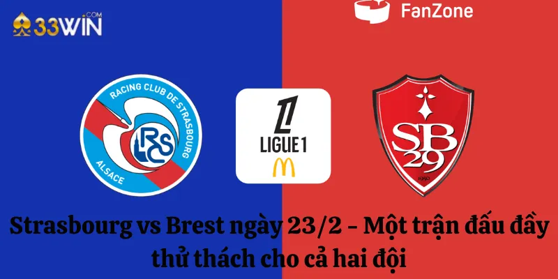 Strasbourg vs Brest ngày 23/2 - Một trận đấu đầy thử thách cho cả hai đội