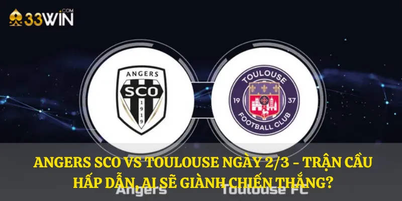 Angers SCO vs Toulouse ngày 2/3 - Trận cầu hấp dẫn, ai sẽ giành chiến thắng?