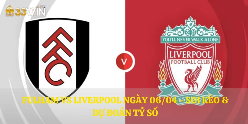 Fulham vs Liverpool ngày 06/04 - Soi kèo & dự đoán tỷ số