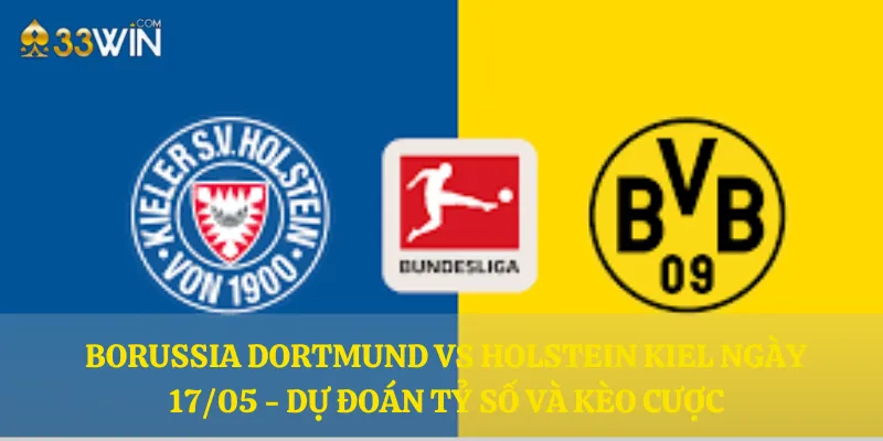 Borussia Dortmund vs Holstein Kiel ngày 17/05 - Dự đoán tỷ số và kèo cược