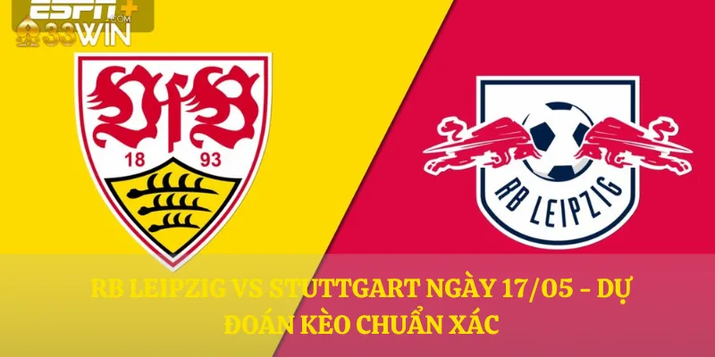 RB Leipzig vs Stuttgart ngày 17/05 - Dự đoán kèo chuẩn xác